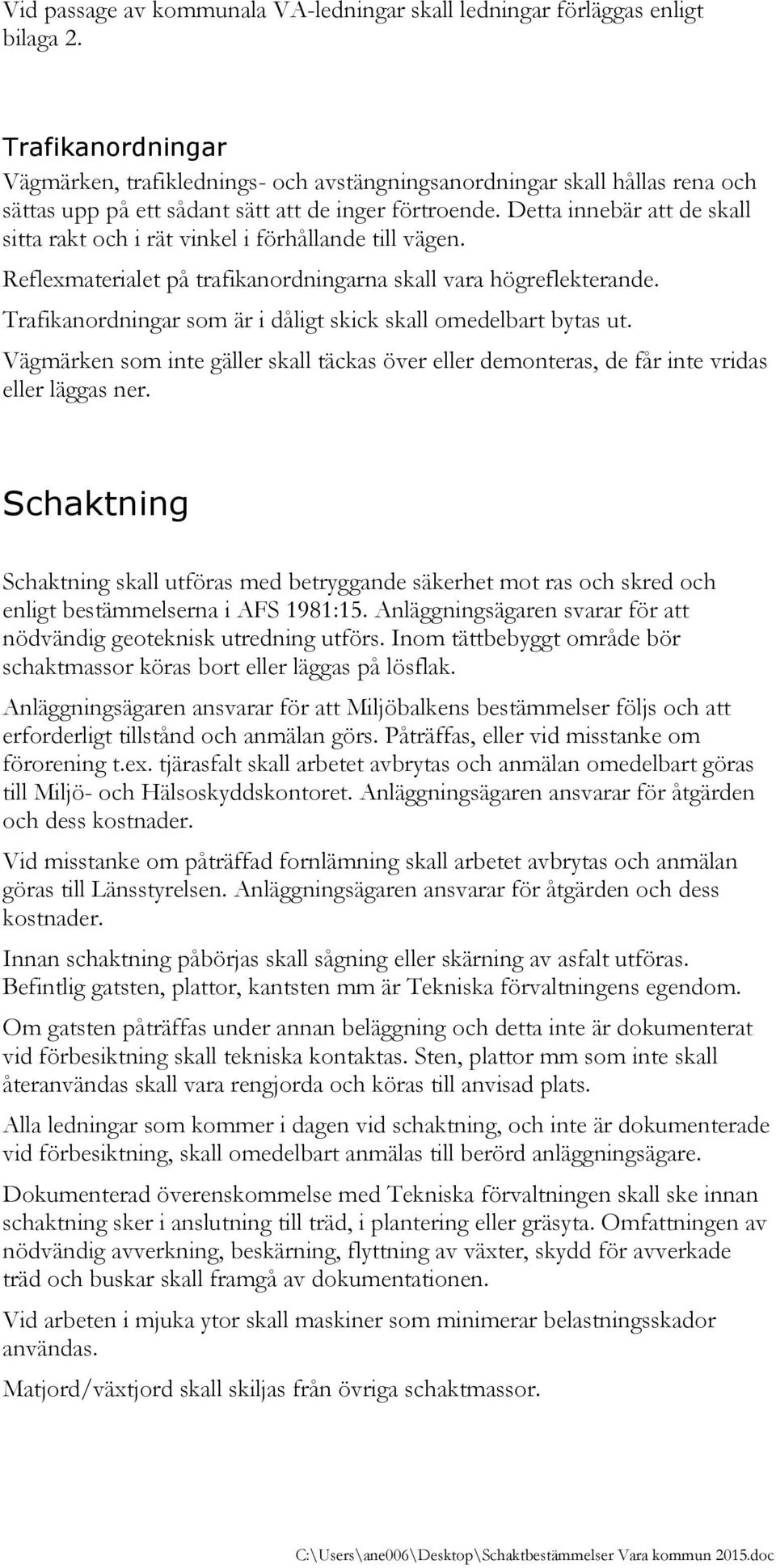 Detta innebär att de skall sitta rakt och i rät vinkel i förhållande till vägen. Reflexmaterialet på trafikanordningarna skall vara högreflekterande.