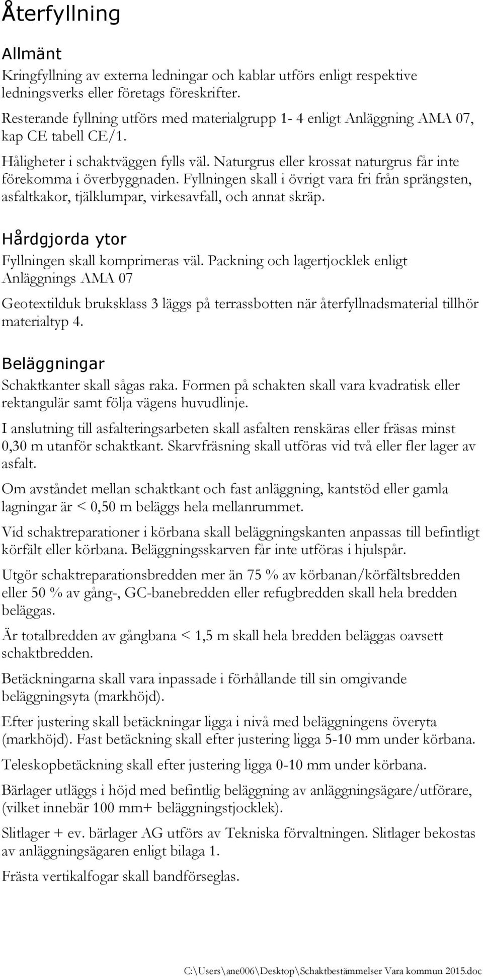 Naturgrus eller krossat naturgrus får inte förekomma i överbyggnaden. Fyllningen skall i övrigt vara fri från sprängsten, asfaltkakor, tjälklumpar, virkesavfall, och annat skräp.
