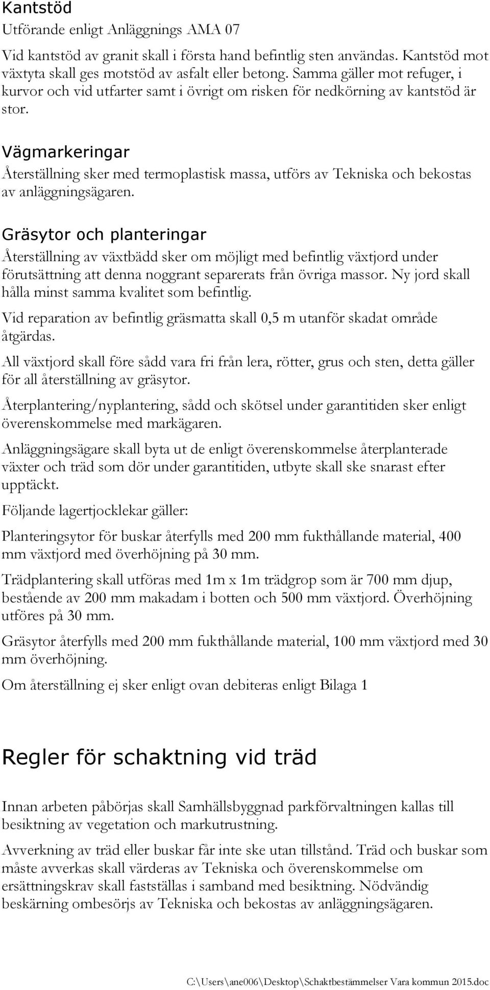 Vägmarkeringar Återställning sker med termoplastisk massa, utförs av Tekniska och bekostas av anläggningsägaren.
