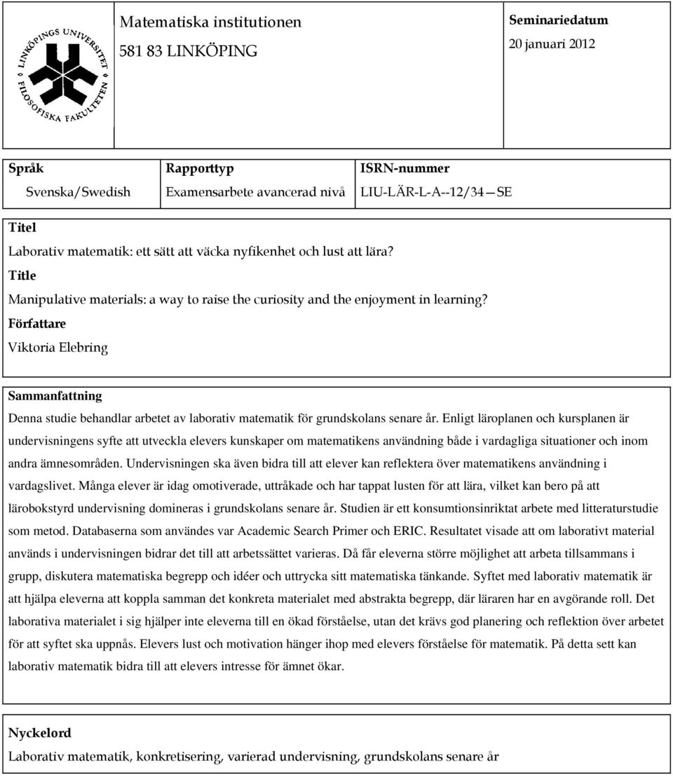 Författare Viktoria Elebring Sammanfattning Denna studie behandlar arbetet av laborativ matematik för grundskolans senare år.