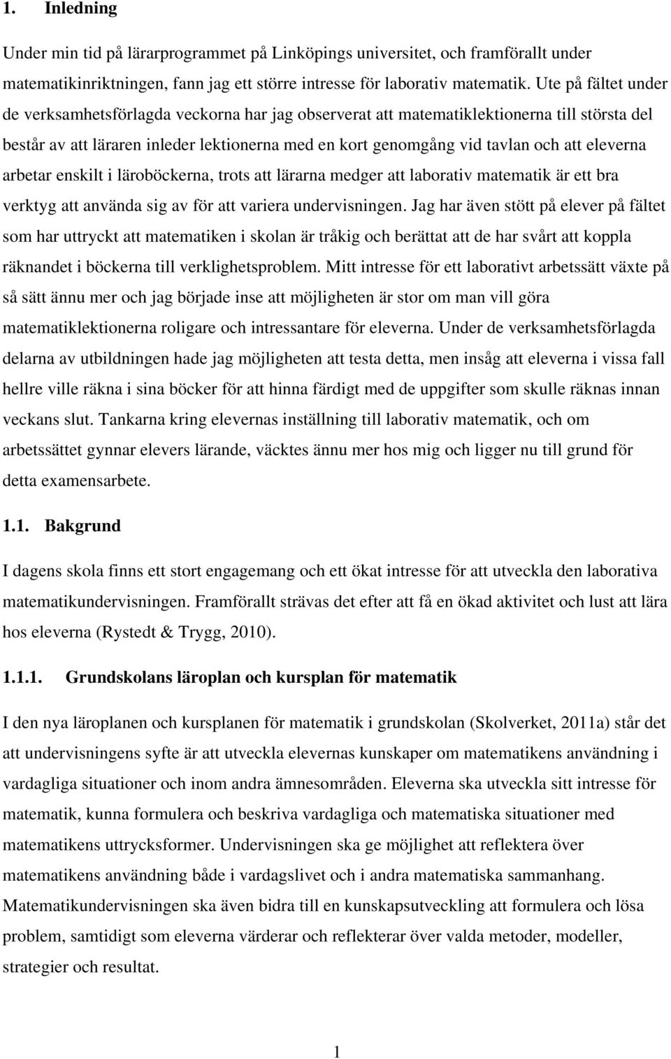 eleverna arbetar enskilt i läroböckerna, trots att lärarna medger att laborativ matematik är ett bra verktyg att använda sig av för att variera undervisningen.