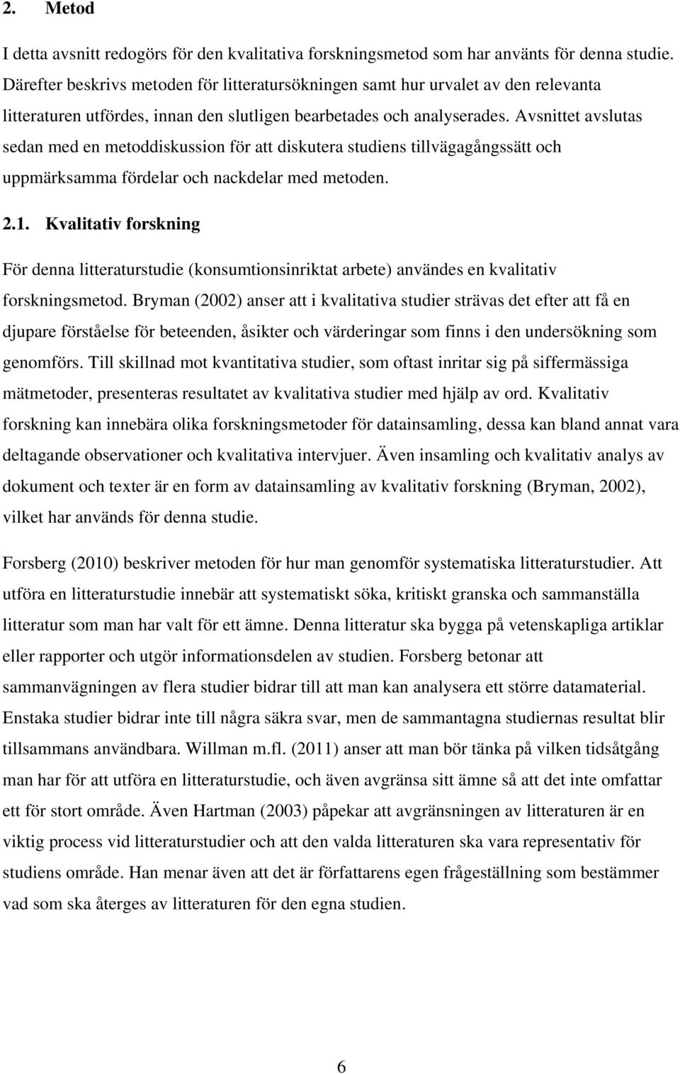 Avsnittet avslutas sedan med en metoddiskussion för att diskutera studiens tillvägagångssätt och uppmärksamma fördelar och nackdelar med metoden. 2.1.