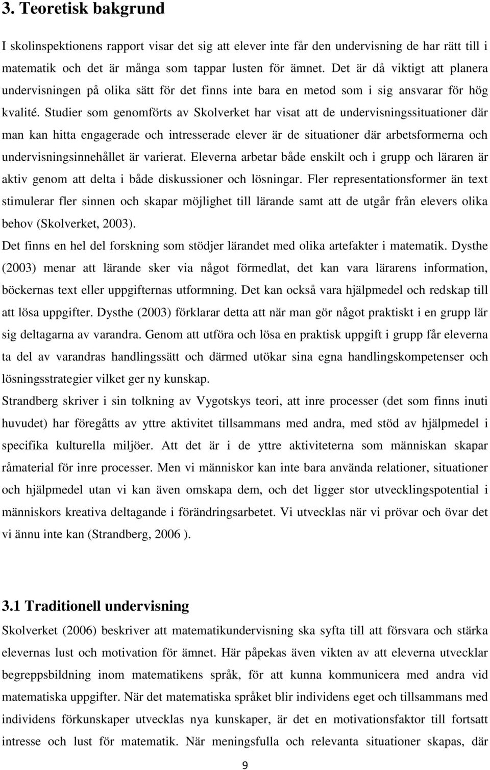 Studier som genomförts av Skolverket har visat att de undervisningssituationer där man kan hitta engagerade och intresserade elever är de situationer där arbetsformerna och undervisningsinnehållet är