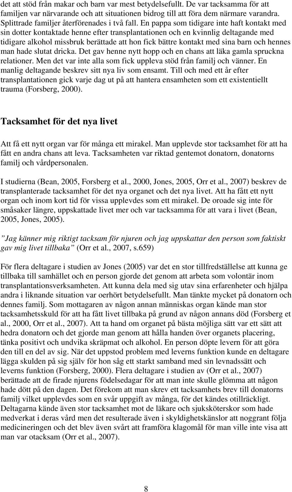 En pappa som tidigare inte haft kontakt med sin dotter kontaktade henne efter transplantationen och en kvinnlig deltagande med tidigare alkohol missbruk berättade att hon fick bättre kontakt med sina