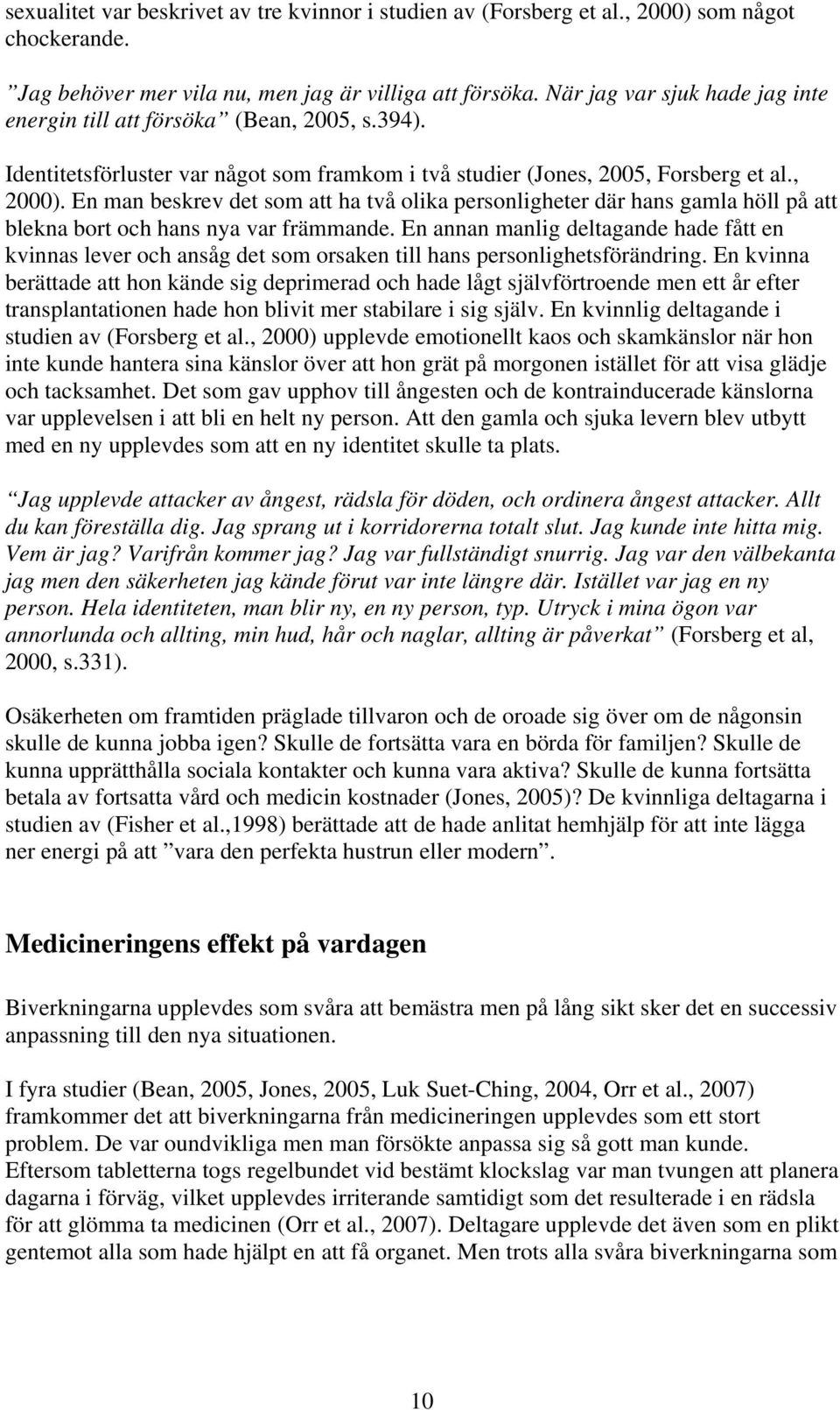 En man beskrev det som att ha två olika personligheter där hans gamla höll på att blekna bort och hans nya var främmande.