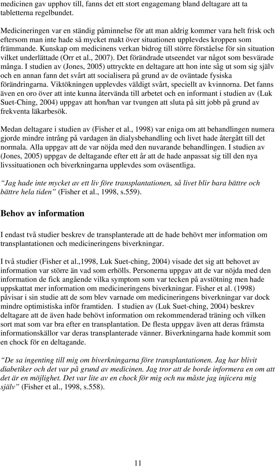 Kunskap om medicinens verkan bidrog till större förståelse för sin situation vilket underlättade (Orr et al., 2007). Det förändrade utseendet var något som besvärade många.
