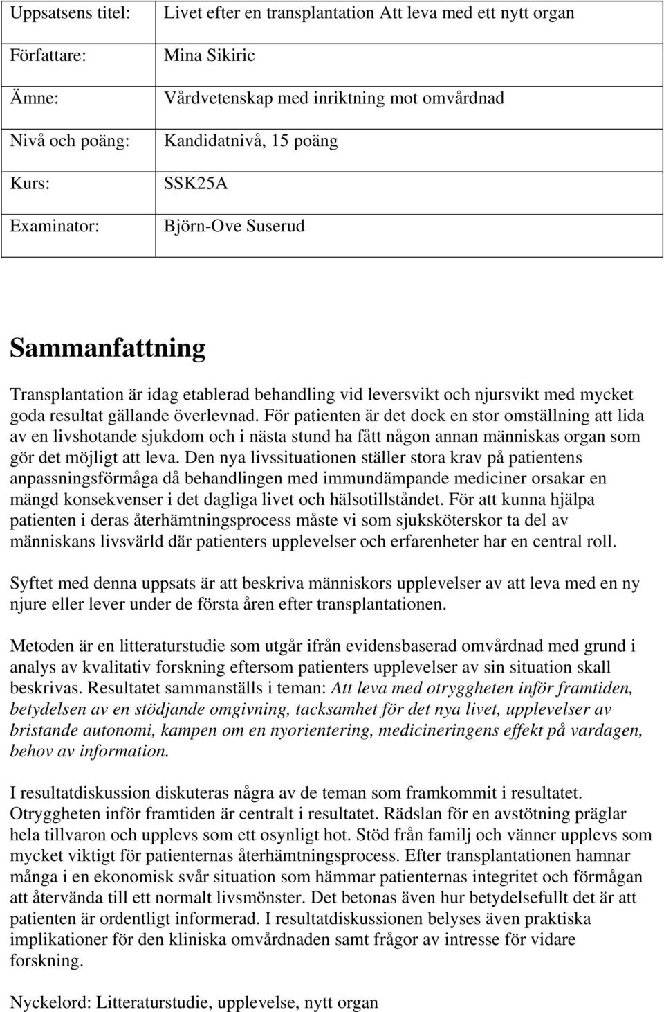 För patienten är det dock en stor omställning att lida av en livshotande sjukdom och i nästa stund ha fått någon annan människas organ som gör det möjligt att leva.