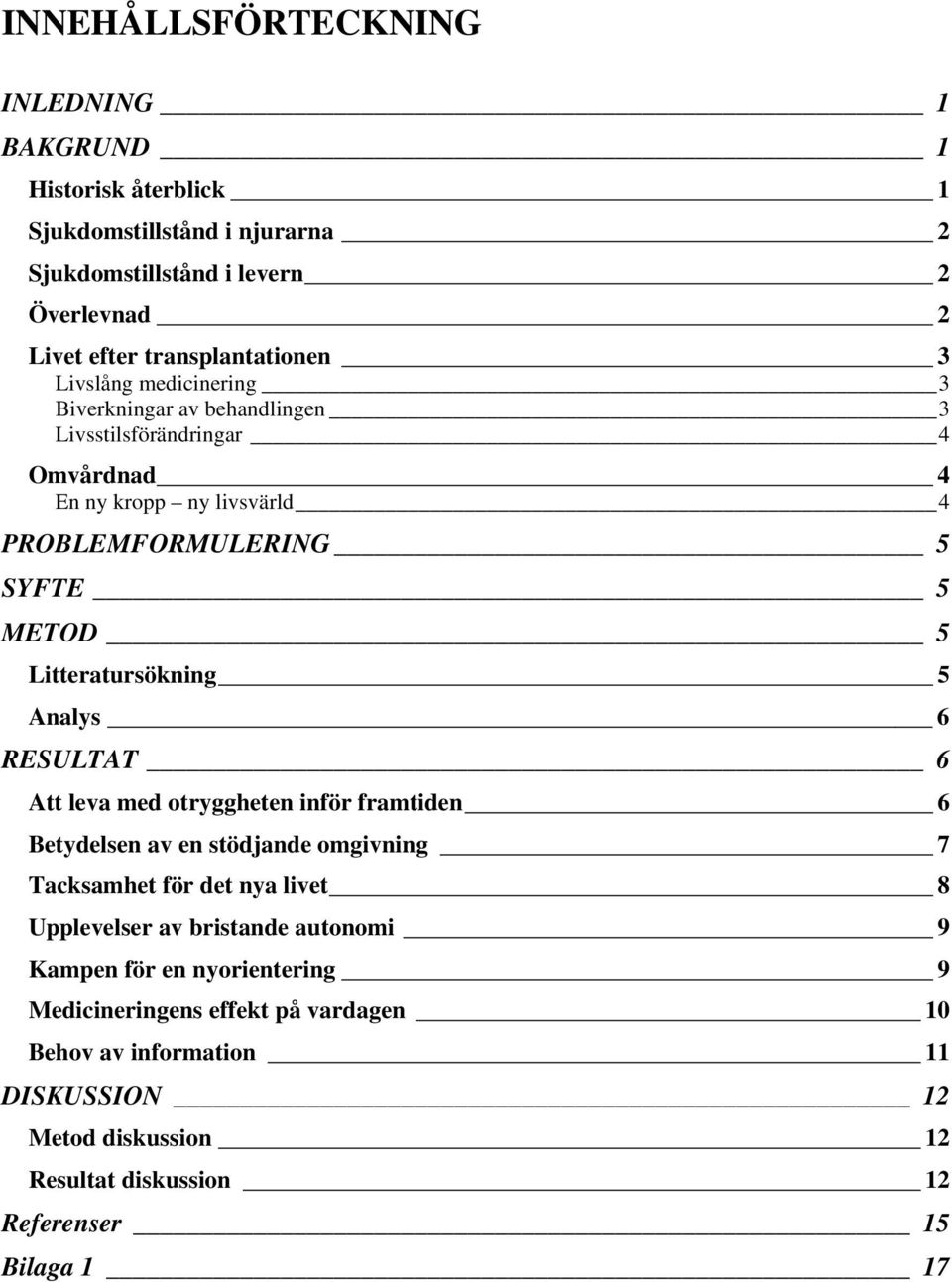5 Analys 6 RESULTAT 6 Att leva med otryggheten inför framtiden 6 Betydelsen av en stödjande omgivning 7 Tacksamhet för det nya livet 8 Upplevelser av bristande autonomi 9