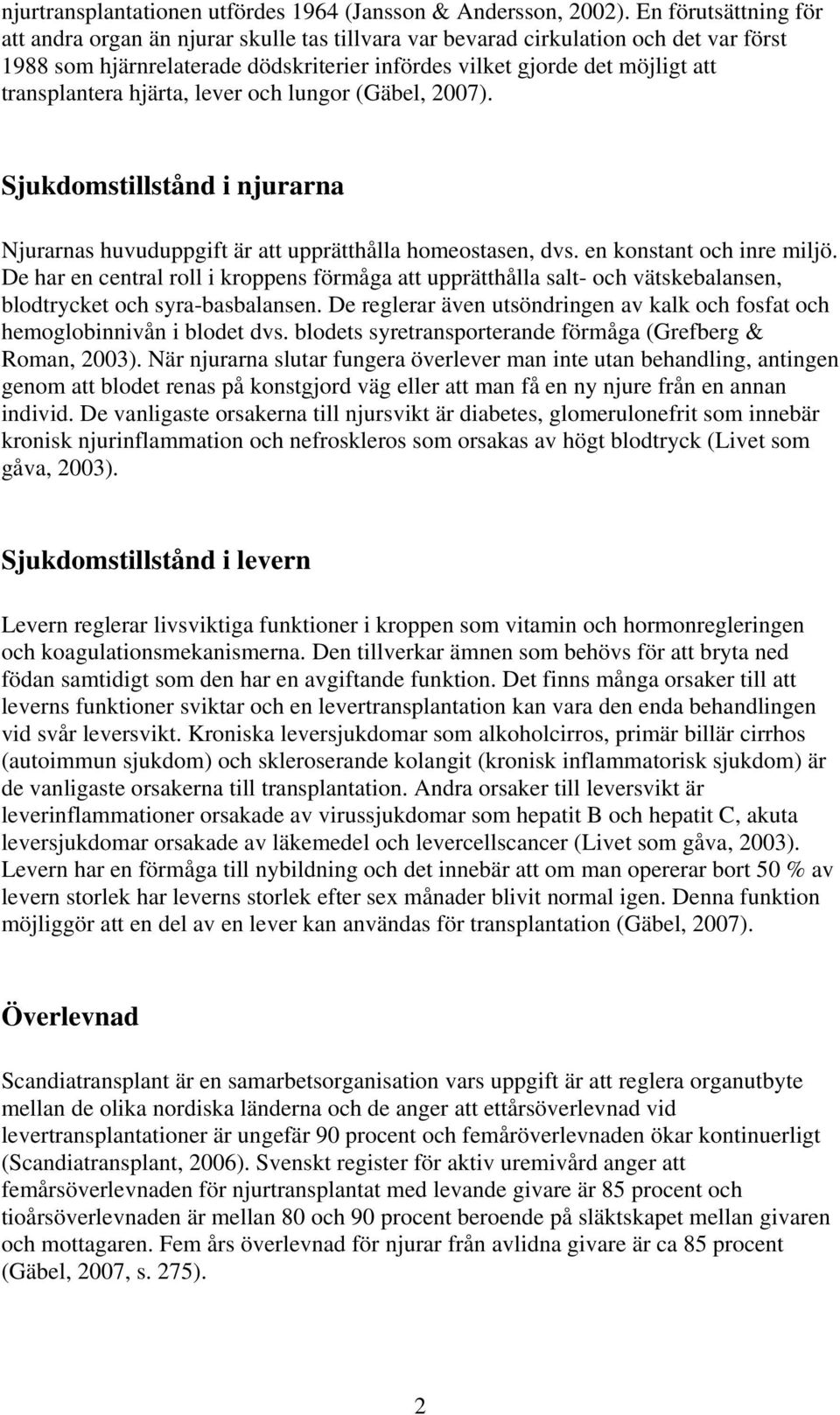 transplantera hjärta, lever och lungor (Gäbel, 2007). Sjukdomstillstånd i njurarna Njurarnas huvuduppgift är att upprätthålla homeostasen, dvs. en konstant och inre miljö.