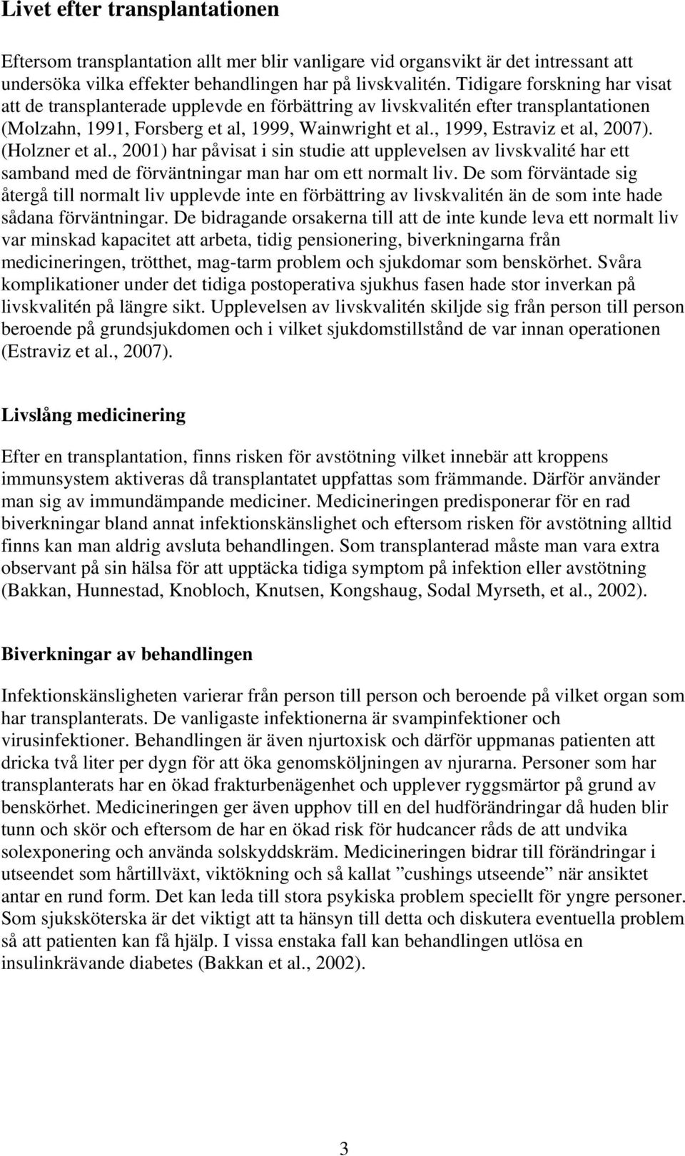 , 1999, Estraviz et al, 2007). (Holzner et al., 2001) har påvisat i sin studie att upplevelsen av livskvalité har ett samband med de förväntningar man har om ett normalt liv.