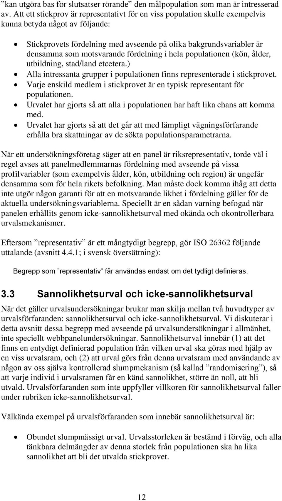 motsvarande fördelning i hela populationen (kön, ålder, utbildning, stad/land etcetera.) Alla intressanta grupper i populationen finns representerade i stickprovet.