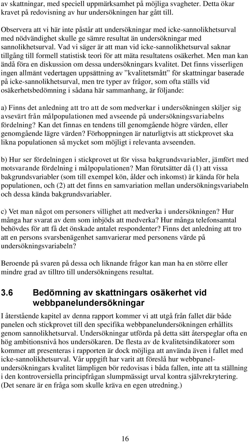 Vad vi säger är att man vid icke-sannolikhetsurval saknar tillgång till formell statistisk teori för att mäta resultatens osäkerhet.