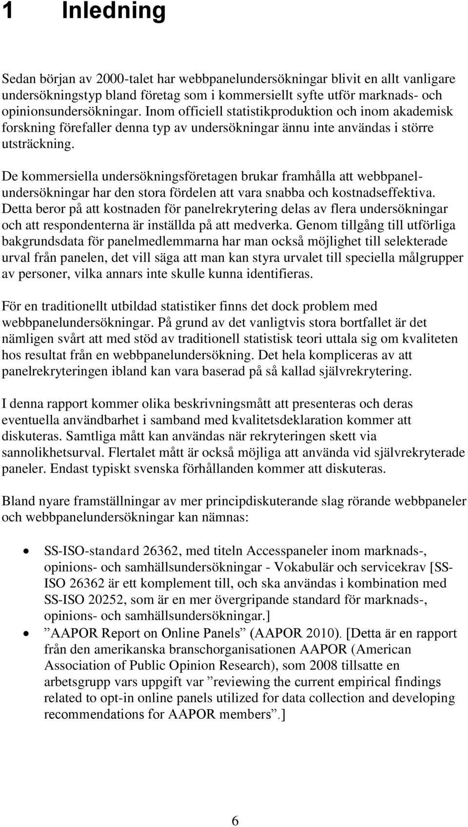 De kommersiella undersökningsföretagen brukar framhålla att webbpanelundersökningar har den stora fördelen att vara snabba och kostnadseffektiva.