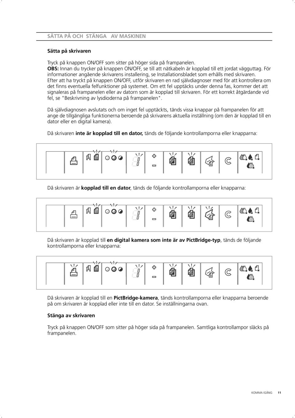 För informationer angående skrivarens installering, se Installationsbladet som erhålls med skrivaren.