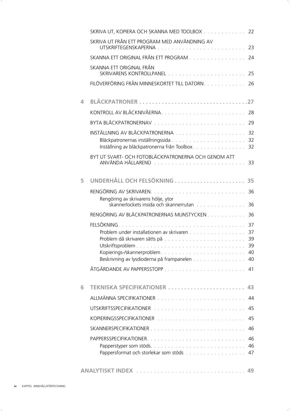....................... 28 BYTA BLÄCKPATRONERNAV.......................... 29 INSTÄLLNING AV BLÄCKPATRONERNA.................... 32 Bläckpatronernas inställningssida.