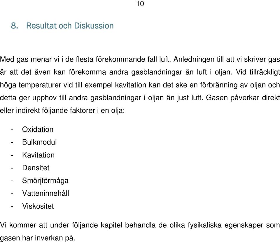 Vid tillräckligt höga temperaturer vid till exempel kavitation kan det ske en förbränning av oljan och detta ger upphov till andra gasblandningar i oljan