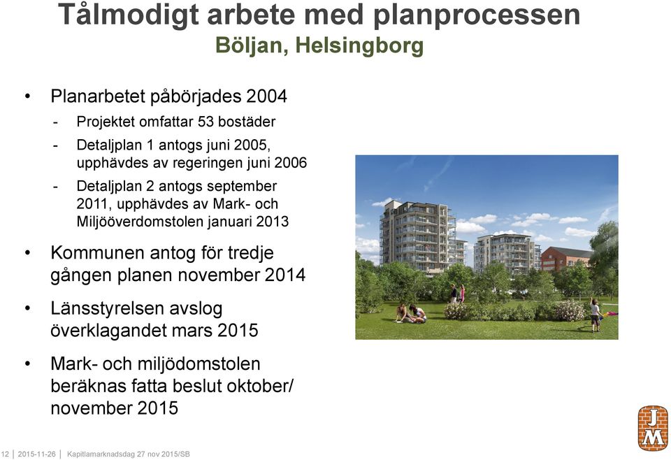 och Miljööverdomstolen januari 2013 Kommunen antog för tredje gången planen november 2014 Länsstyrelsen avslog