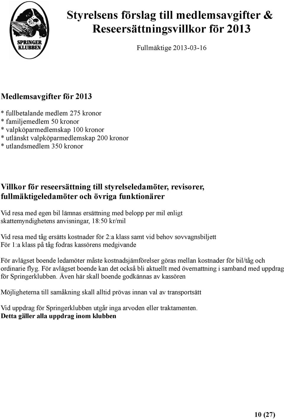 funktionärer Vid resa med egen bil lämnas ersättning med belopp per mil enligt skattemyndighetens anvisningar, 18:50 kr/mil Vid resa med tåg ersätts kostnader för 2:a klass samt vid behov