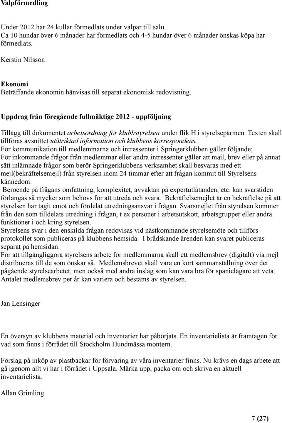 Uppdrag från föregående fullmäktige 2012 - uppföljning Tillägg till dokumentet arbetsordning för klubbstyrelsen under flik H i styrelsepärmen.