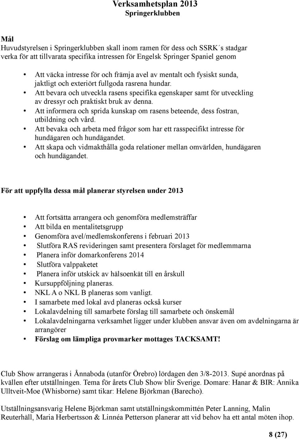 Att bevara och utveckla rasens specifika egenskaper samt för utveckling av dressyr och praktiskt bruk av denna. Att informera och sprida kunskap om rasens beteende, dess fostran, utbildning och vård.