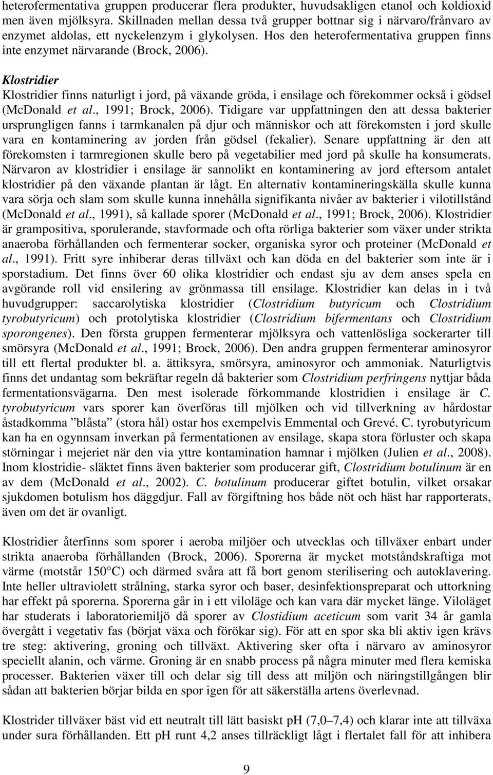 Klostridier Klostridier finns naturligt i jord, på växande gröda, i ensilage och förekommer också i gödsel (McDonald et al., 1991; Brock, 2006).