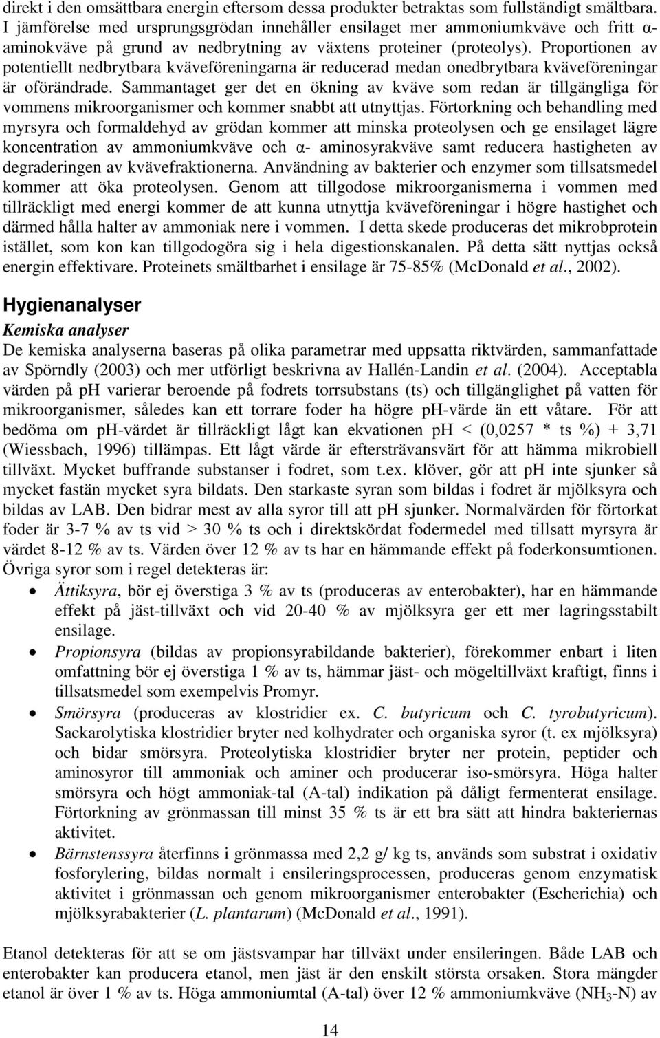 Proportionen av potentiellt nedbrytbara kväveföreningarna är reducerad medan onedbrytbara kväveföreningar är oförändrade.