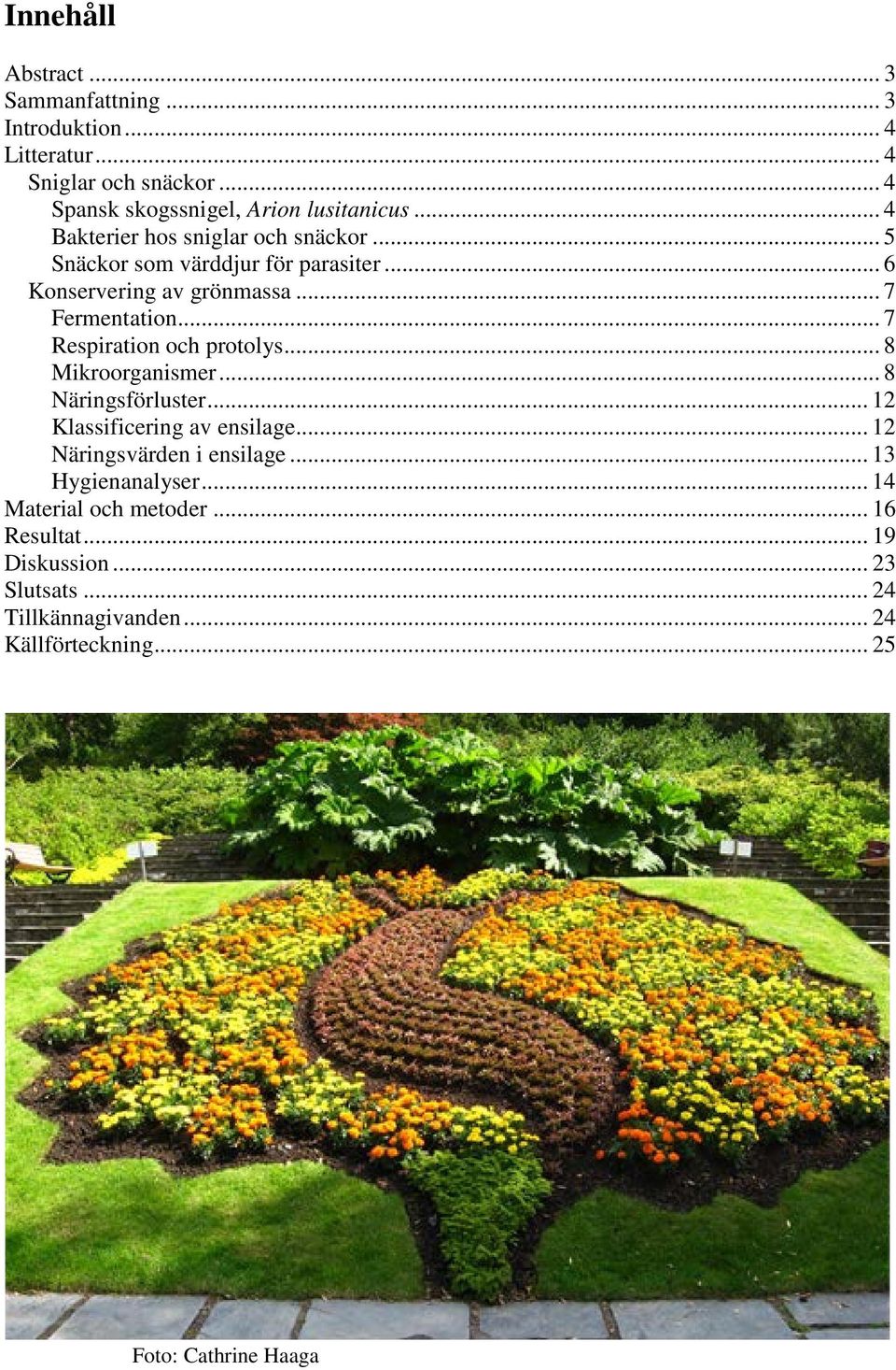 .. 7 Respiration och protolys... 8 Mikroorganismer... 8 Näringsförluster... 12 Klassificering av ensilage... 12 Näringsvärden i ensilage.
