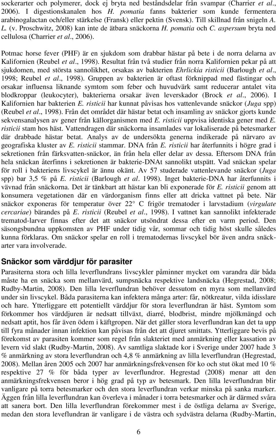pomatia och C. aspersum bryta ned cellulosa (Charrier et al., 2006). Potmac horse fever (PHF) är en sjukdom som drabbar hästar på bete i de norra delarna av Kalifornien (Reubel et al., 1998).