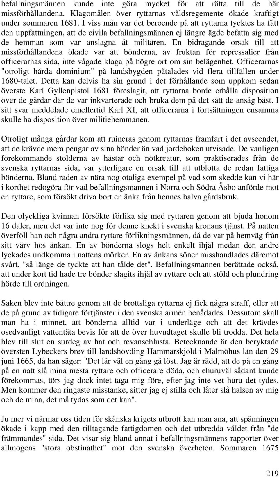 En bidragande orsak till att missförhållandena ökade var att bönderna, av fruktan för repressalier från officerarnas sida, inte vågade klaga på högre ort om sin belägenhet.