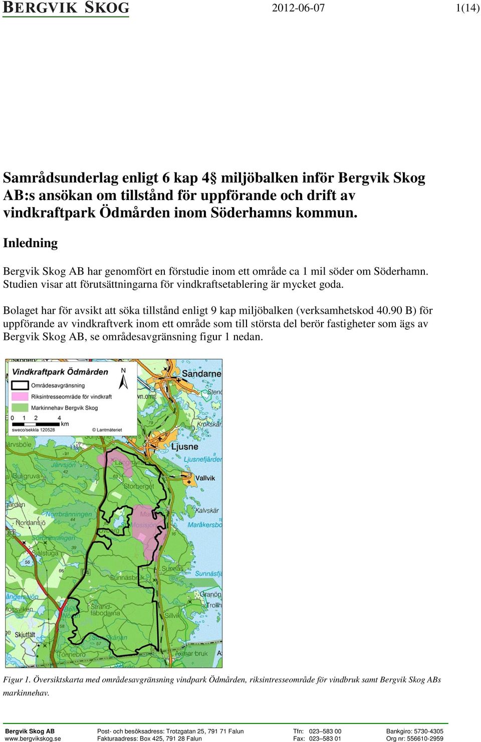 Bolaget har för avsikt att söka tillstånd enligt 9 kap miljöbalken (verksamhetskod 40.