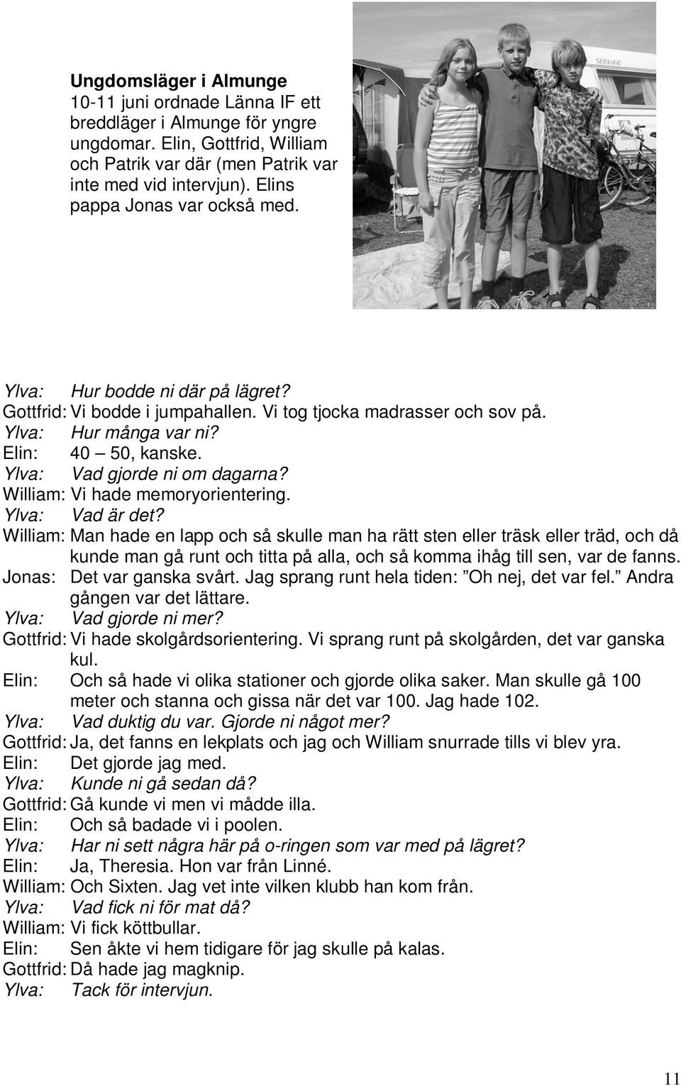 Ylva: Vad gjorde ni om dagarna? William: Vi hade memoryorientering. Ylva: Vad är det?