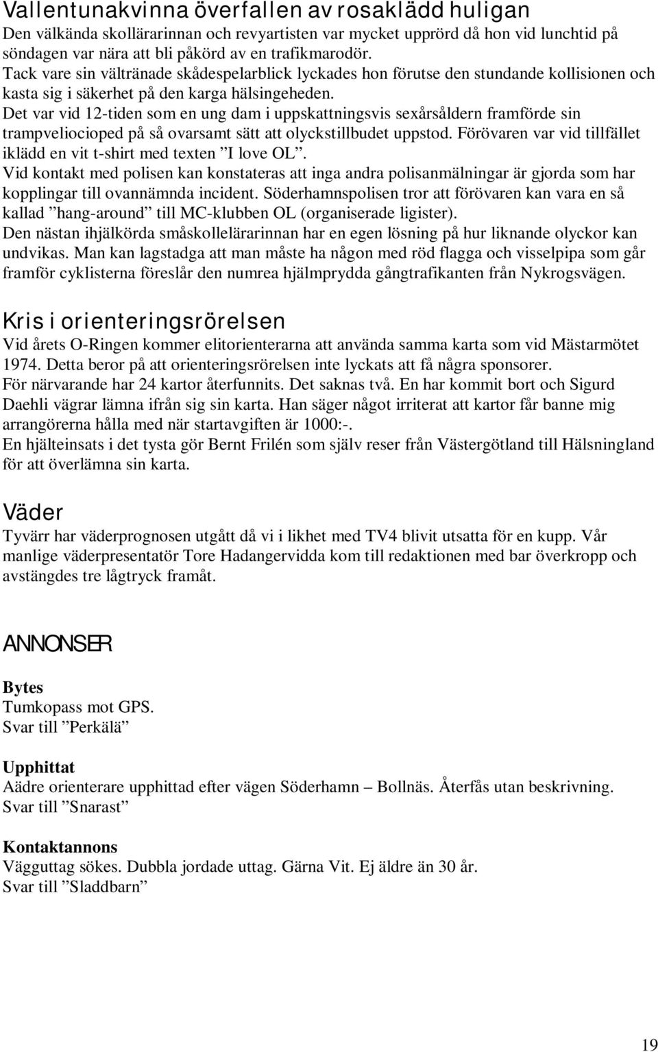 Det var vid 12-tiden som en ung dam i uppskattningsvis sexårsåldern framförde sin trampveliocioped på så ovarsamt sätt att olyckstillbudet uppstod.