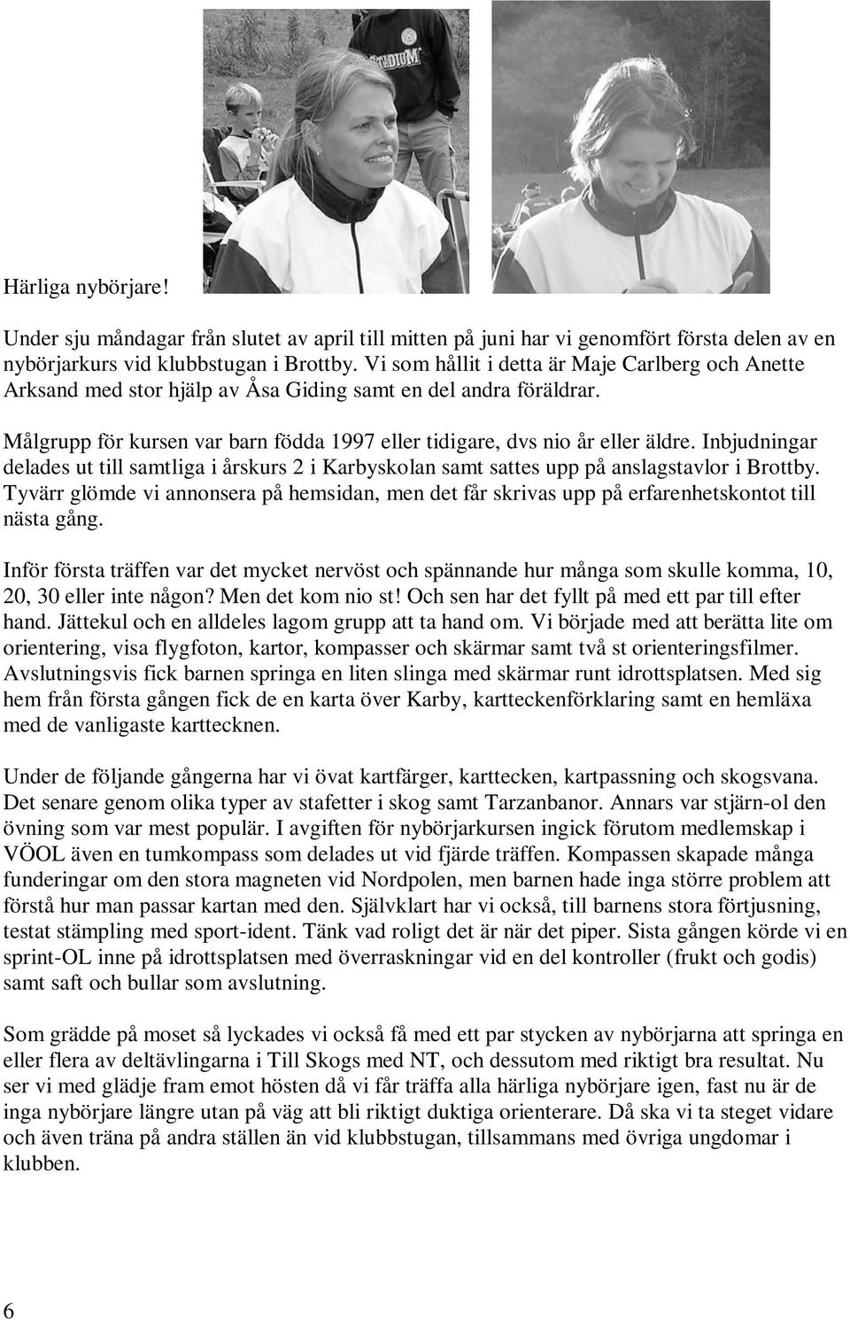 Inbjudningar delades ut till samtliga i årskurs 2 i Karbyskolan samt sattes upp på anslagstavlor i Brottby.