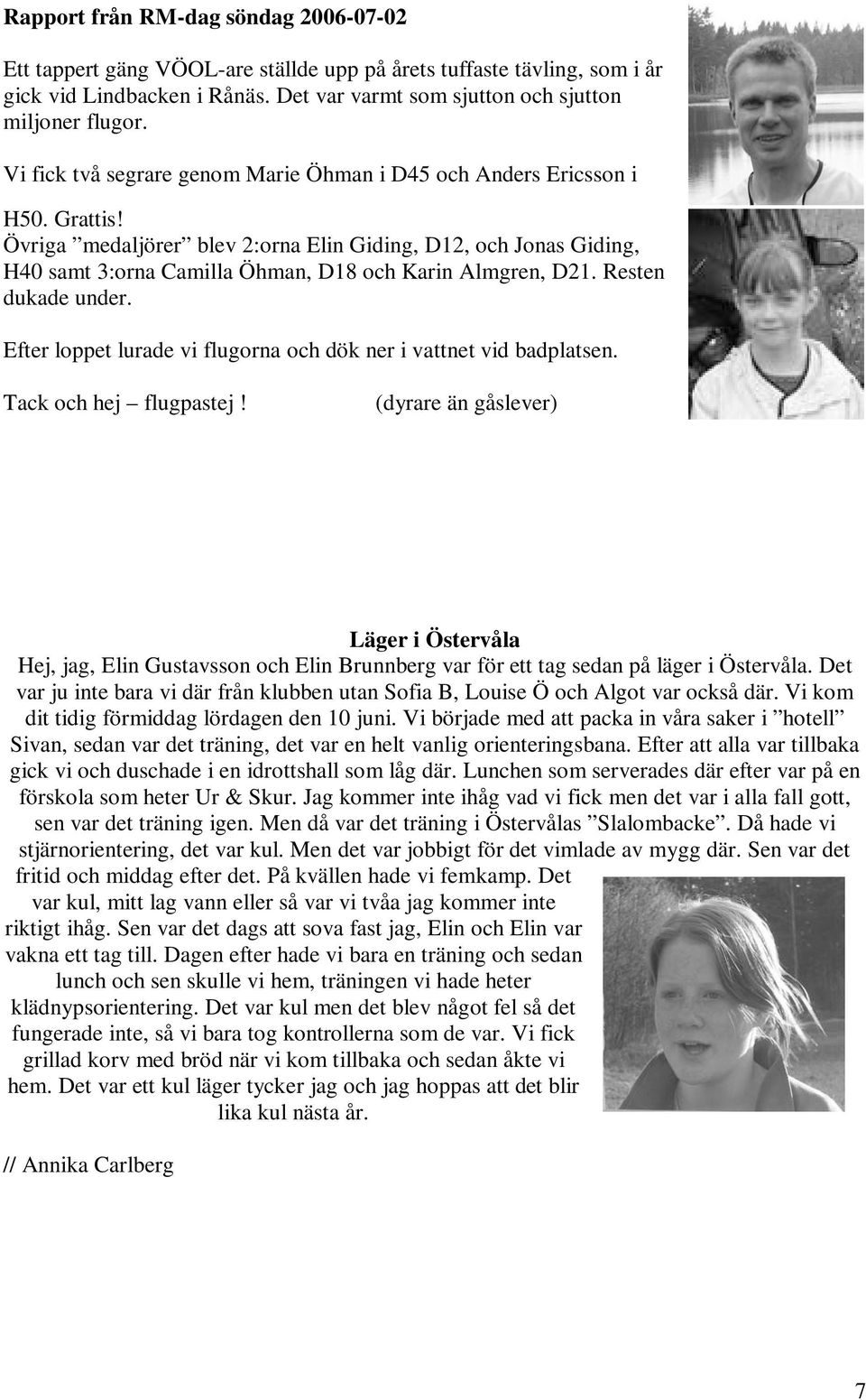 Övriga medaljörer blev 2:orna Elin Giding, D12, och Jonas Giding, H40 samt 3:orna Camilla Öhman, D18 och Karin Almgren, D21. Resten dukade under.