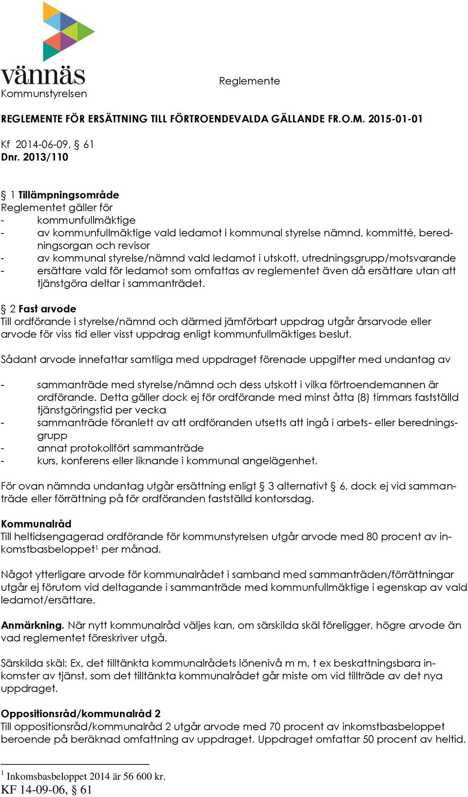 styrelse/nämnd vald ledamot i utskott, utredningsgrupp/motsvarande - ersättare vald för ledamot som omfattas av reglementet även då ersättare utan att tjänstgöra deltar i sammanträdet.