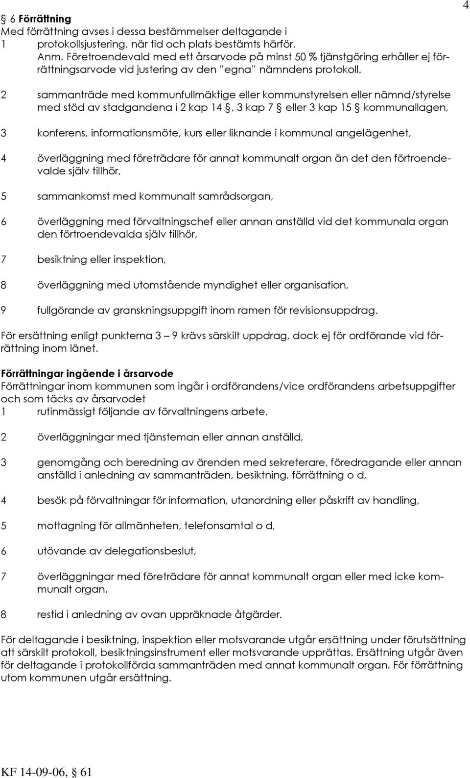 4 2 sammanträde med kommunfullmäktige eller kommunstyrelsen eller nämnd/styrelse med stöd av stadgandena i 2 kap 14, 3 kap 7 eller 3 kap 15 kommunallagen, 3 konferens, informationsmöte, kurs eller