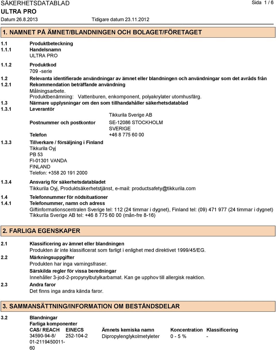 Produktbenämning: Vattenburen, enkomponent, polyakrylater utomhusfärg. 1.3 Närmare upplysningar om den som tillhandahåller säkerhetsdatablad 1.3.1 Leverantör Tikkurila Sverige AB Postnummer och postkontor SE-12086 STOCKHOLM SVERIGE Telefon +46 8 775 60 00 1.
