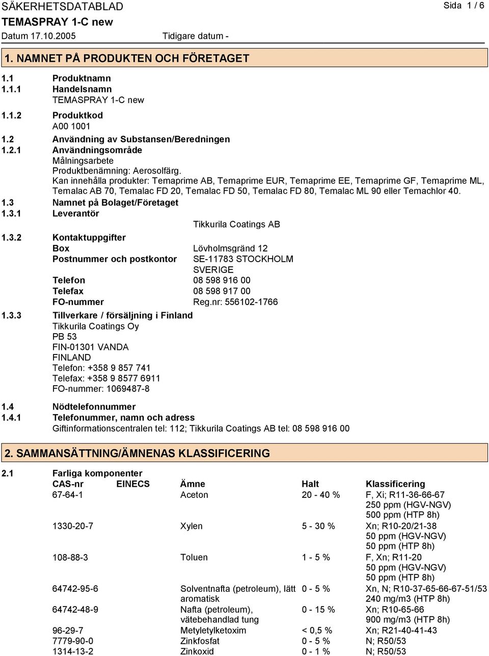 3 Namnet på Bolaget/Företaget 1.3.1 Leverantör Tikkurila Coatings AB 1.3.2 Kontaktuppgifter Box Lövholmsgränd 12 Postnummer och postkontor SE-11783 STOCKHOLM SVERIGE Telefon 08 598 916 00 Telefax 08 598 917 00 FO-nummer Reg.