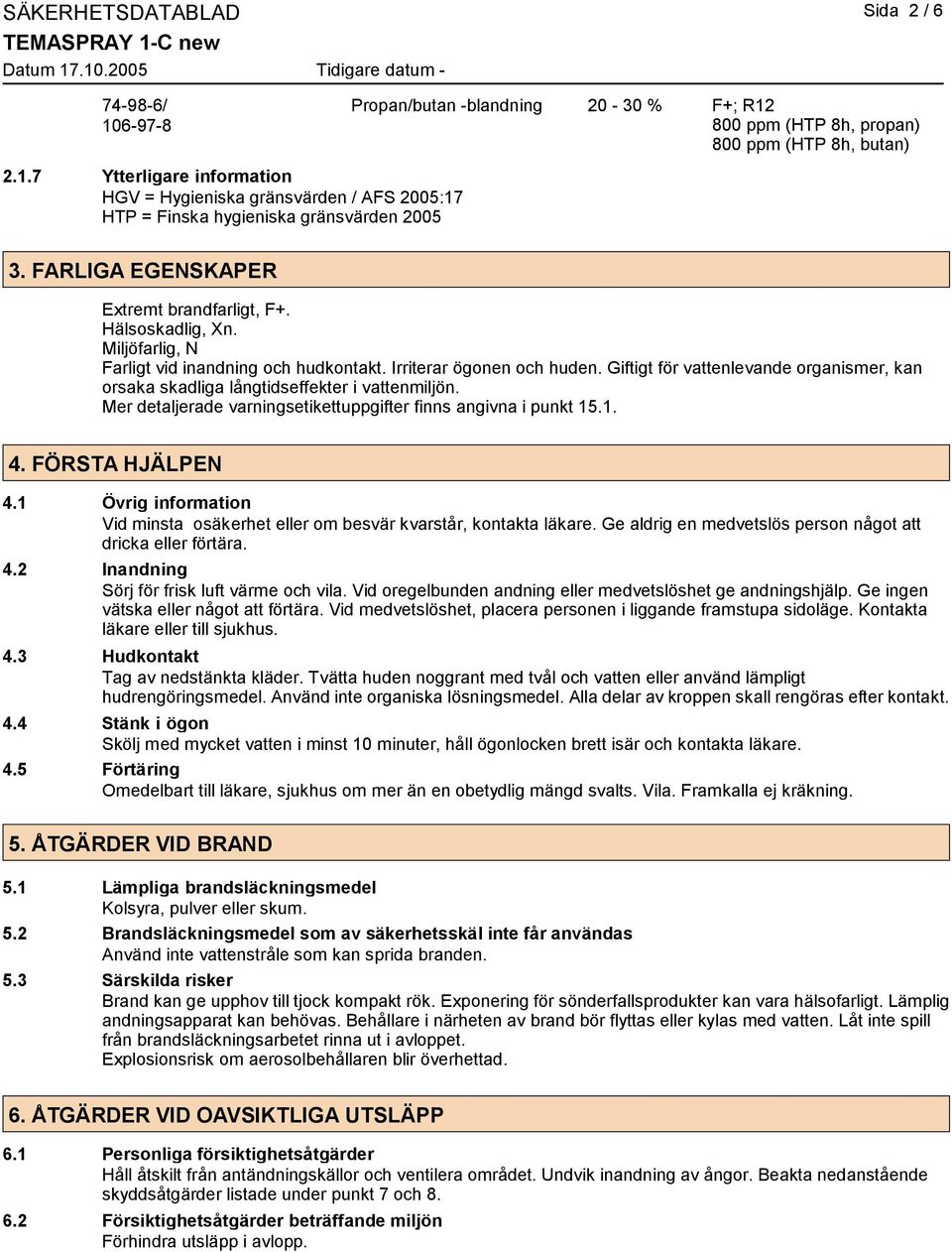 Giftigt för vattenlevande organismer, kan orsaka skadliga långtidseffekter i vattenmiljön. Mer detaljerade varningsetikettuppgifter finns angivna i punkt 15.1. 4. FÖRSTA HJÄLPEN 4.