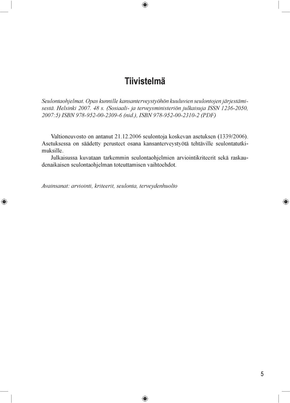 ), ISBN 978-952-00-2310-2 (PDF) Valtioneuvosto on antanut 21.12.2006 seulontoja koskevan asetuksen (1339/2006).