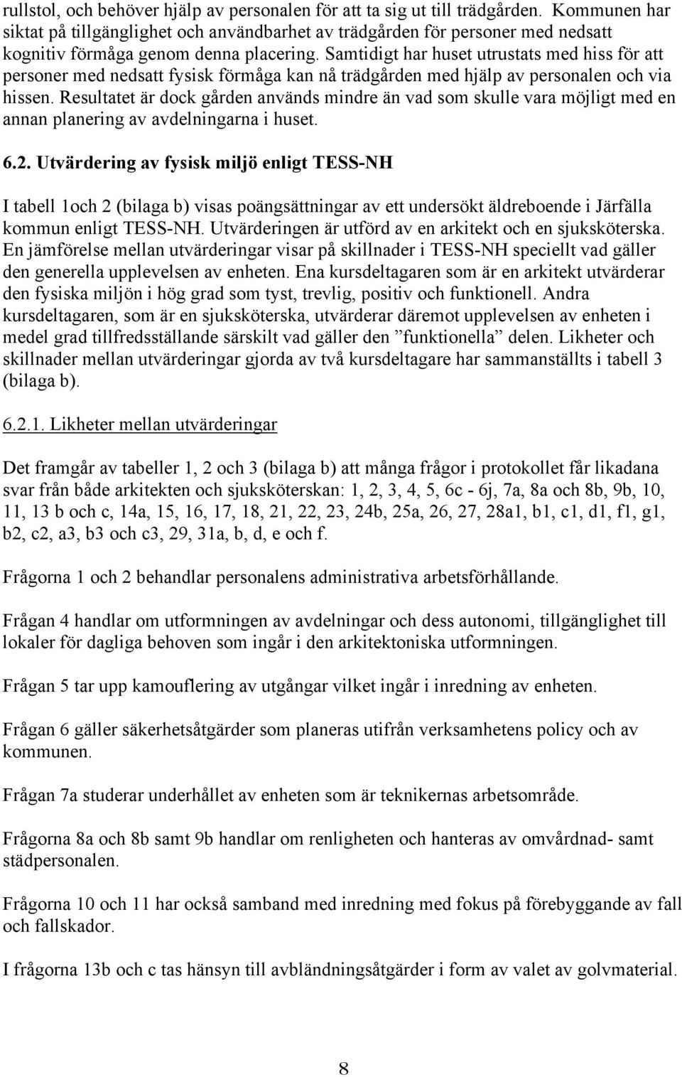 Samtidigt har huset utrustats med hiss för att personer med nedsatt fysisk förmåga kan nå trädgården med hjälp av personalen och via hissen.