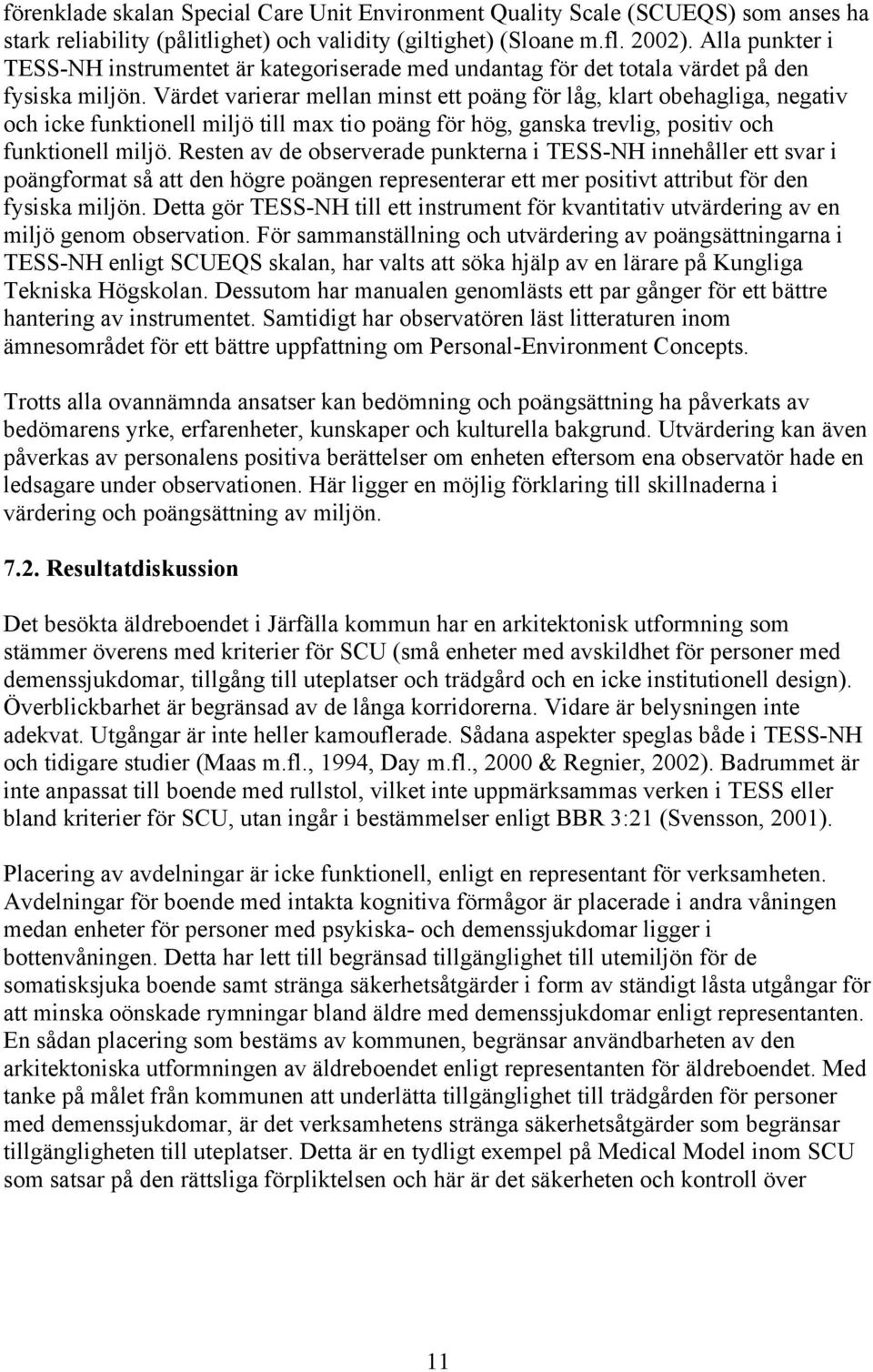 Värdet varierar mellan minst ett poäng för låg, klart obehagliga, negativ och icke funktionell miljö till max tio poäng för hög, ganska trevlig, positiv och funktionell miljö.