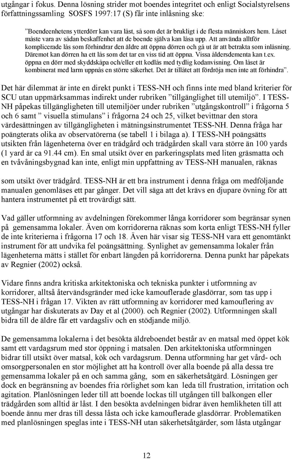 de flesta människors hem. Låset måste vara av sådan beskaffenhet att de boende själva kan låsa upp.