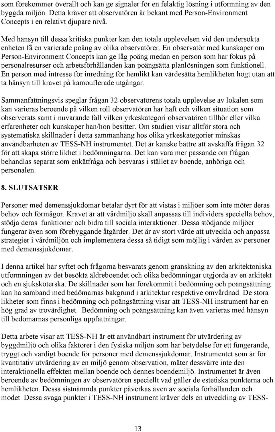 Med hänsyn till dessa kritiska punkter kan den totala upplevelsen vid den undersökta enheten få en varierade poäng av olika observatörer.