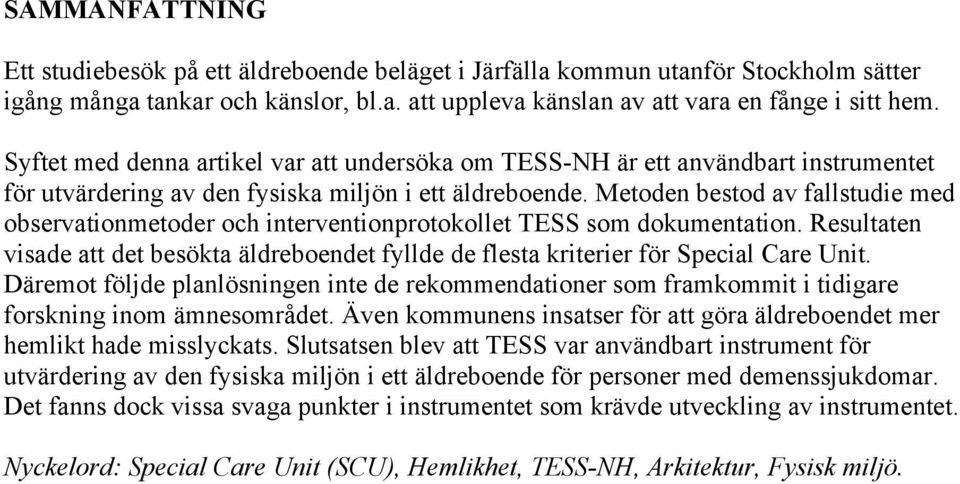 Metoden bestod av fallstudie med observationmetoder och interventionprotokollet TESS som dokumentation. Resultaten visade att det besökta äldreboendet fyllde de flesta kriterier för Special Care Unit.