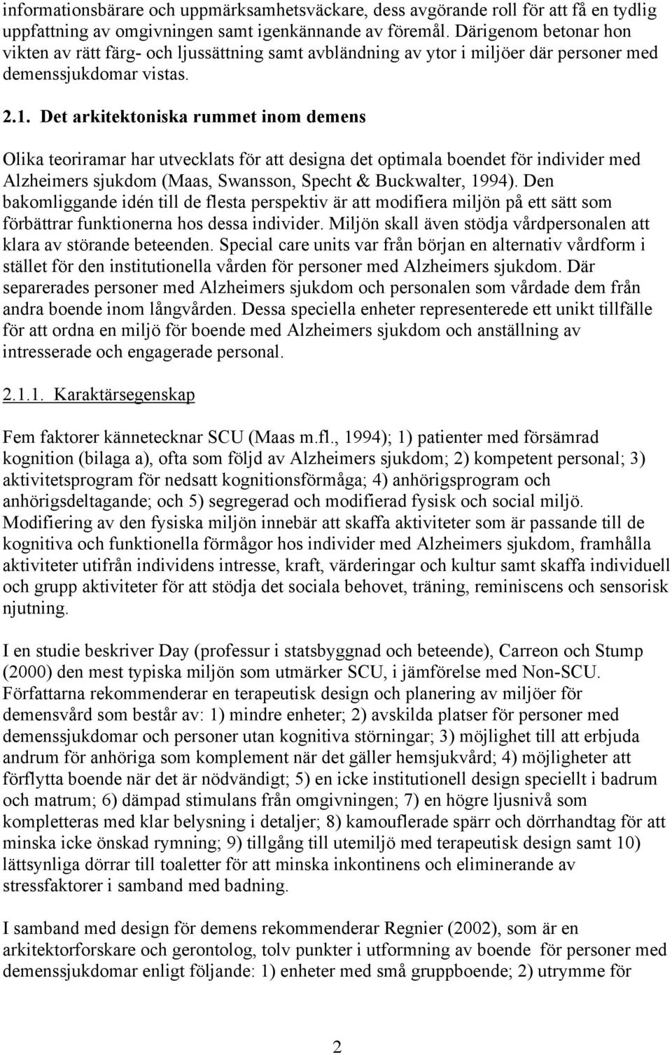 Det arkitektoniska rummet inom demens Olika teoriramar har utvecklats för att designa det optimala boendet för individer med Alzheimers sjukdom (Maas, Swansson, Specht & Buckwalter, 1994).