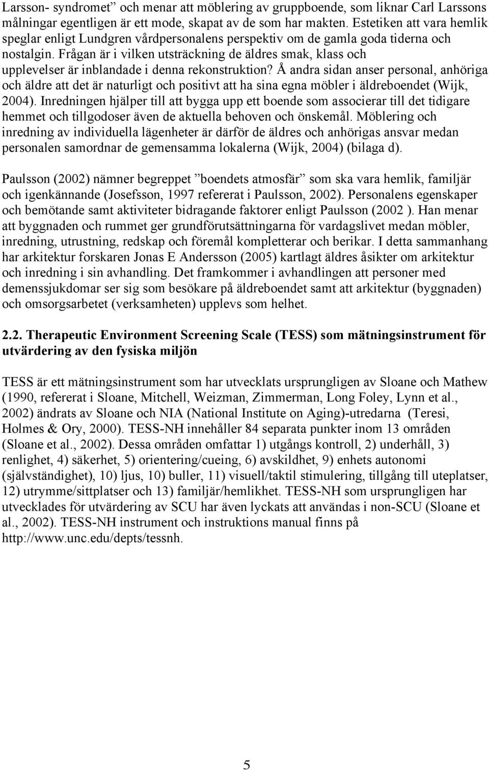 Frågan är i vilken utsträckning de äldres smak, klass och upplevelser är inblandade i denna rekonstruktion?