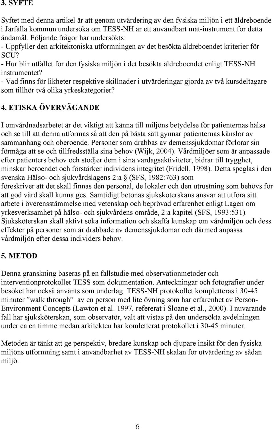 - Hur blir utfallet för den fysiska miljön i det besökta äldreboendet enligt TESS-NH instrumentet?