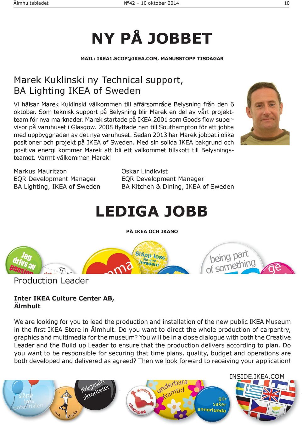 Som teknisk support på Belysning blir Marek en del av vårt projektteam för nya marknader. Marek startade på IKEA 2001 som Goods flow supervisor på varuhuset i Glasgow.