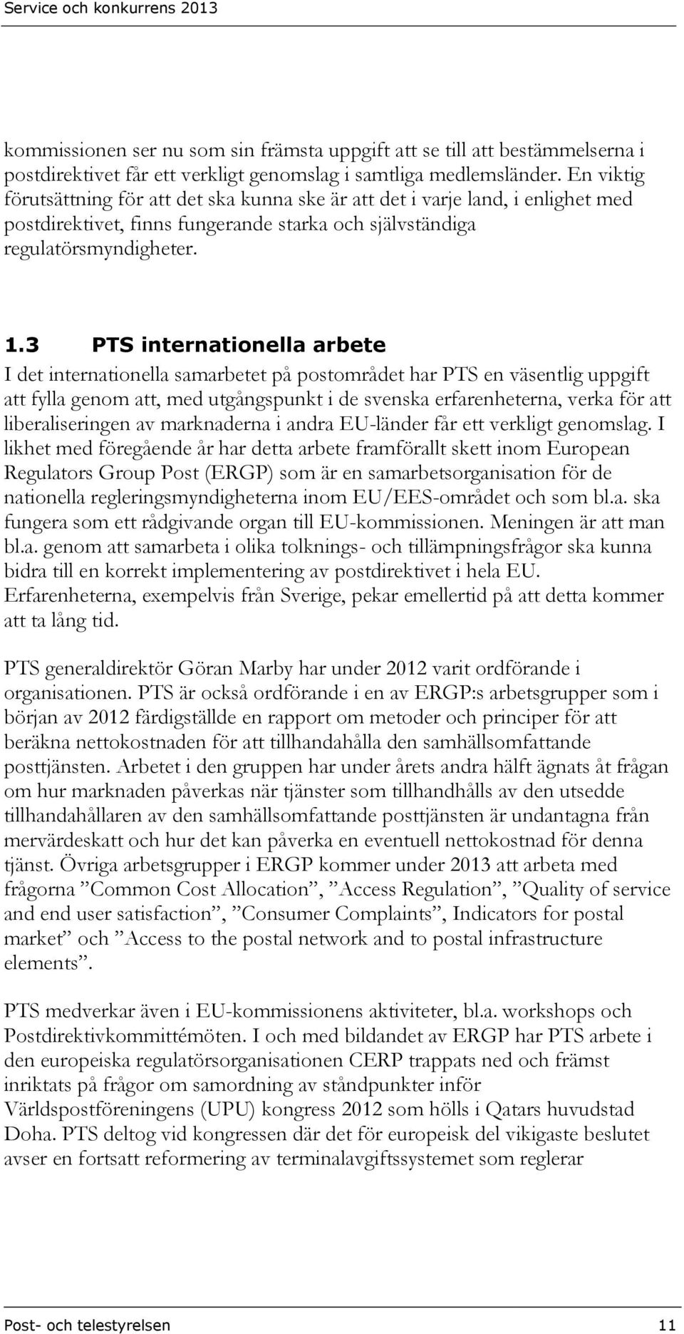3 PTS internationella arbete I det internationella samarbetet på postområdet har PTS en väsentlig uppgift att fylla genom att, med utgångspunkt i de svenska erfarenheterna, verka för att
